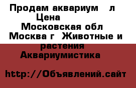 Продам аквариум 20л › Цена ­ 1 300 - Московская обл., Москва г. Животные и растения » Аквариумистика   